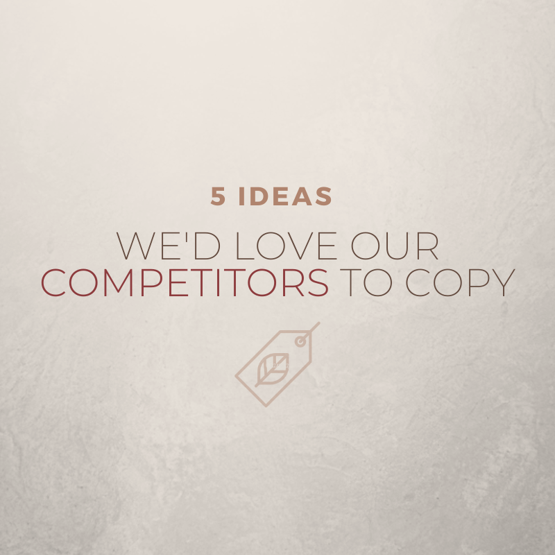 5 Ideas We'd Love Our Competitors to Copy