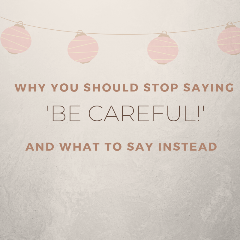 Why You Should Stop Saying ‘Be Careful’